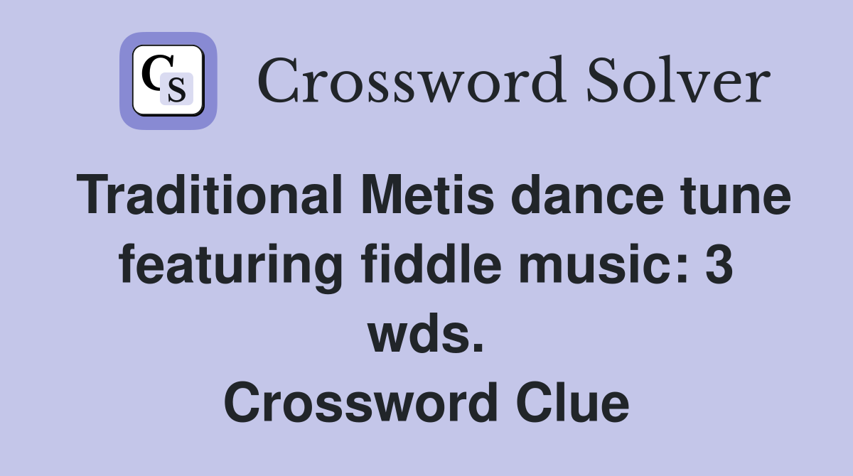 Traditional Metis dance tune featuring fiddle music: 3 wds. Crossword Clue