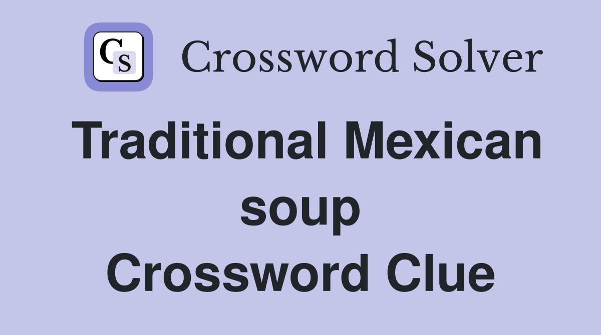 Traditional Mexican soup Crossword Clue