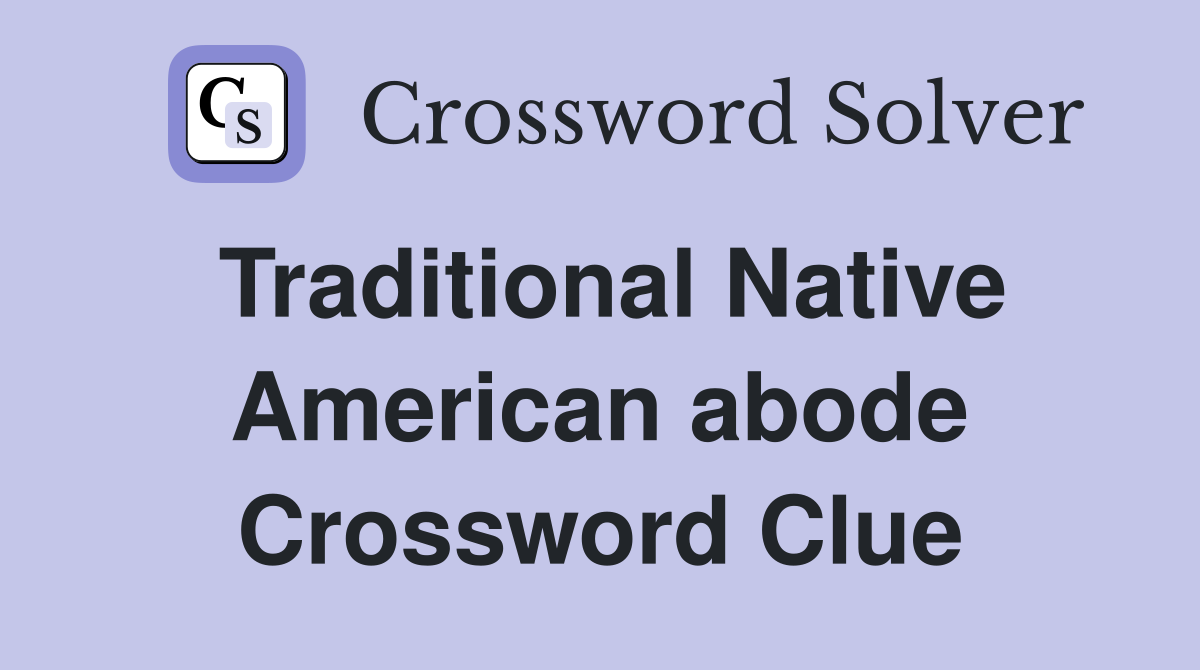 Traditional Native American abode Crossword Clue