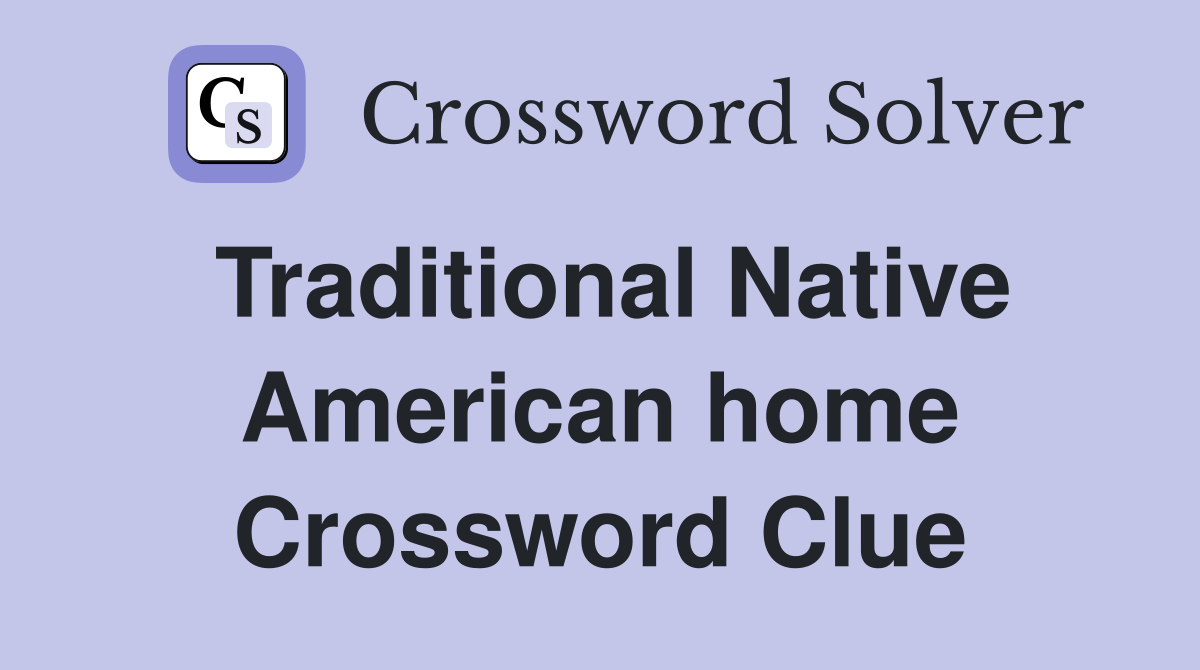 Traditional Native American home Crossword Clue