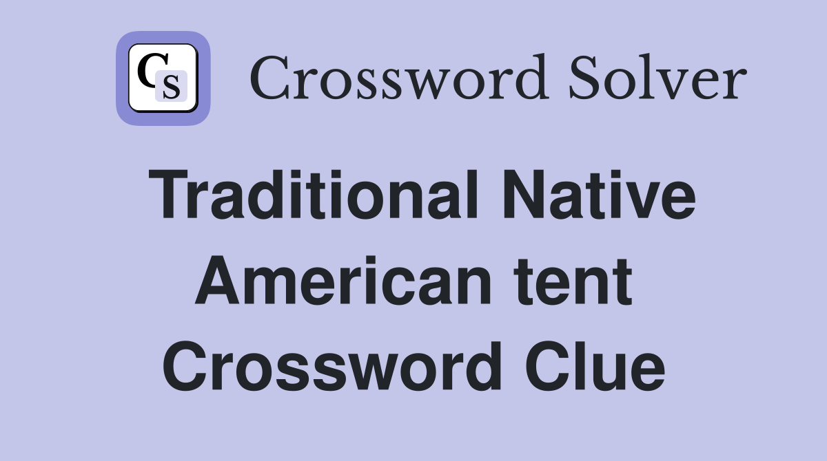 Traditional Native American tent Crossword Clue