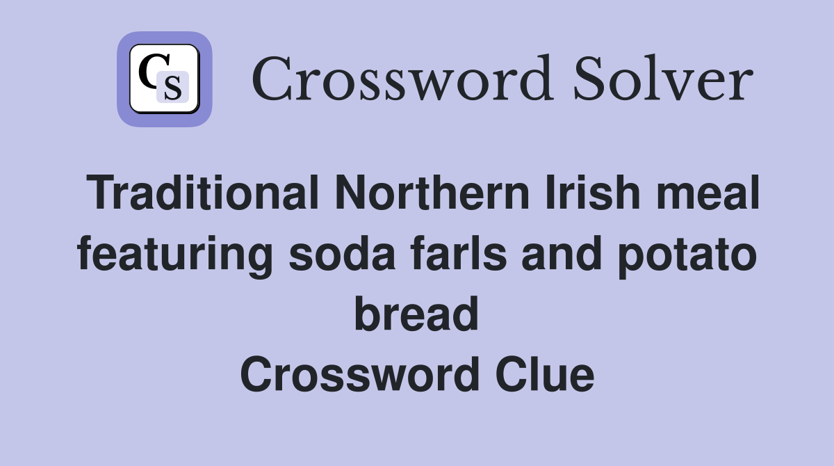 Traditional Northern Irish meal featuring soda farls and potato bread Crossword Clue