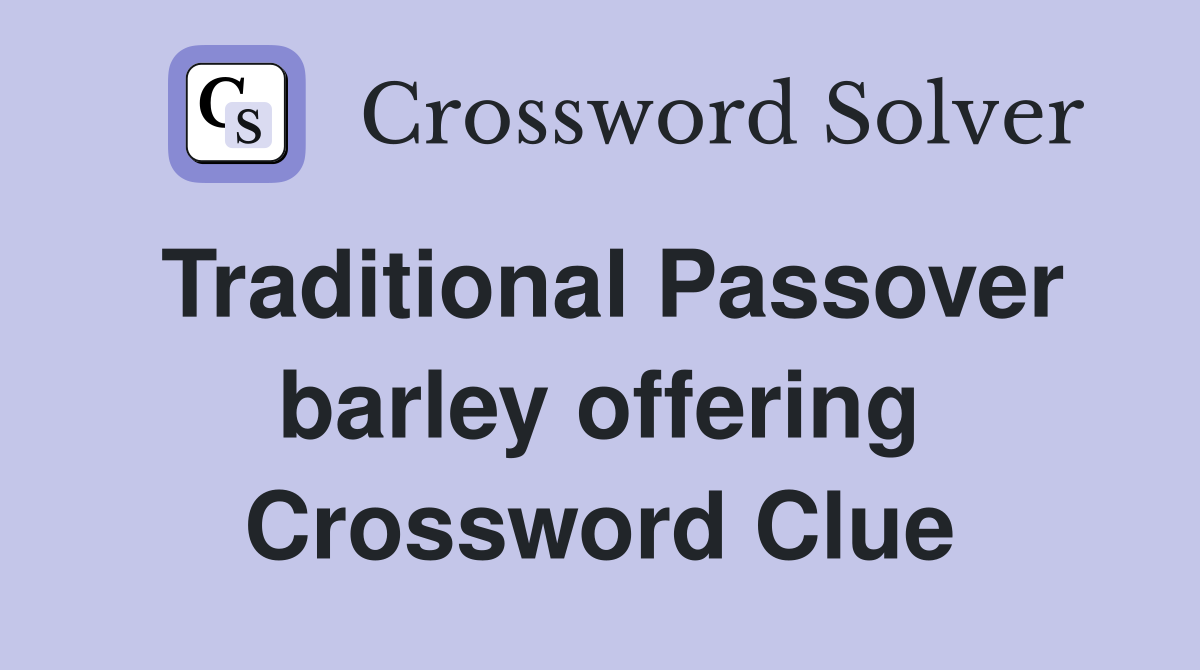 Traditional Passover barley offering Crossword Clue