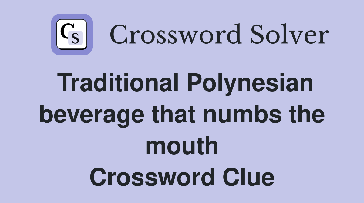 Traditional Polynesian beverage that numbs the mouth Crossword Clue