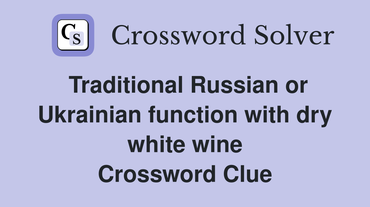 Traditional Russian or Ukrainian function with dry white wine Crossword Clue