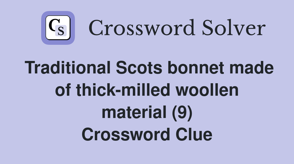 Traditional Scots bonnet made of thick-milled woollen material (9) Crossword Clue