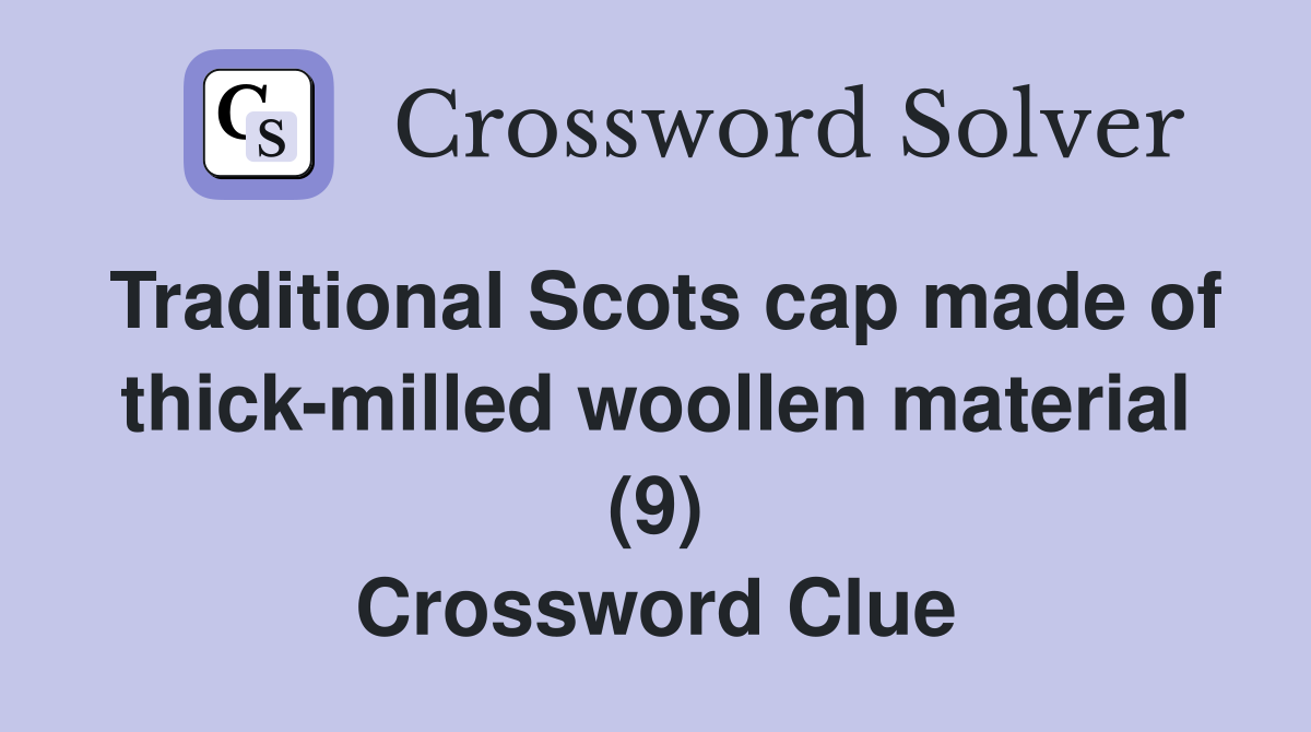 Traditional Scots cap made of thick-milled woollen material (9) Crossword Clue