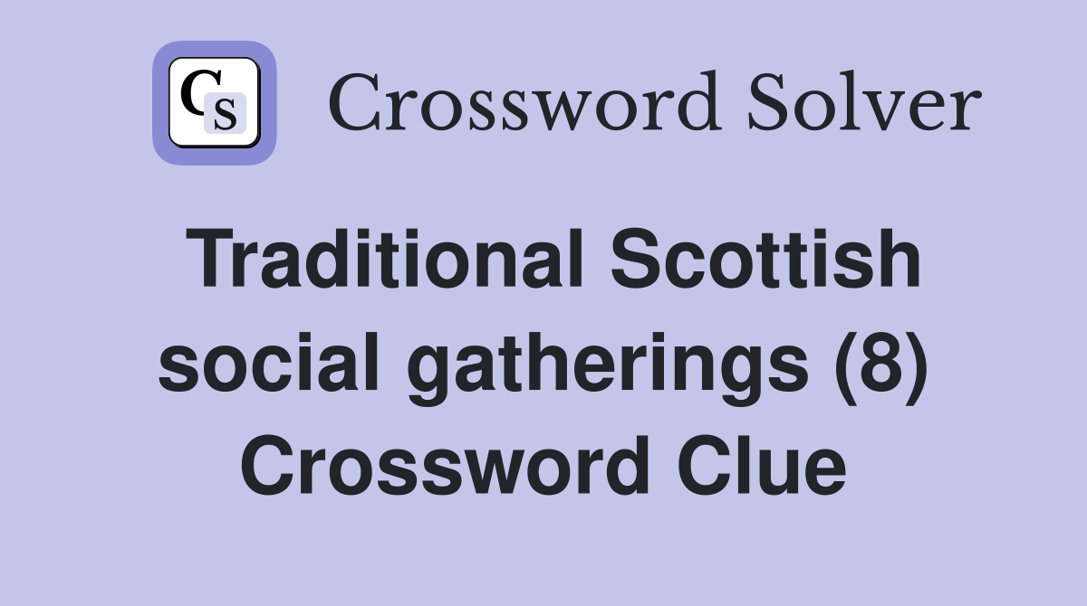Traditional Scottish social gatherings (8) Crossword Clue