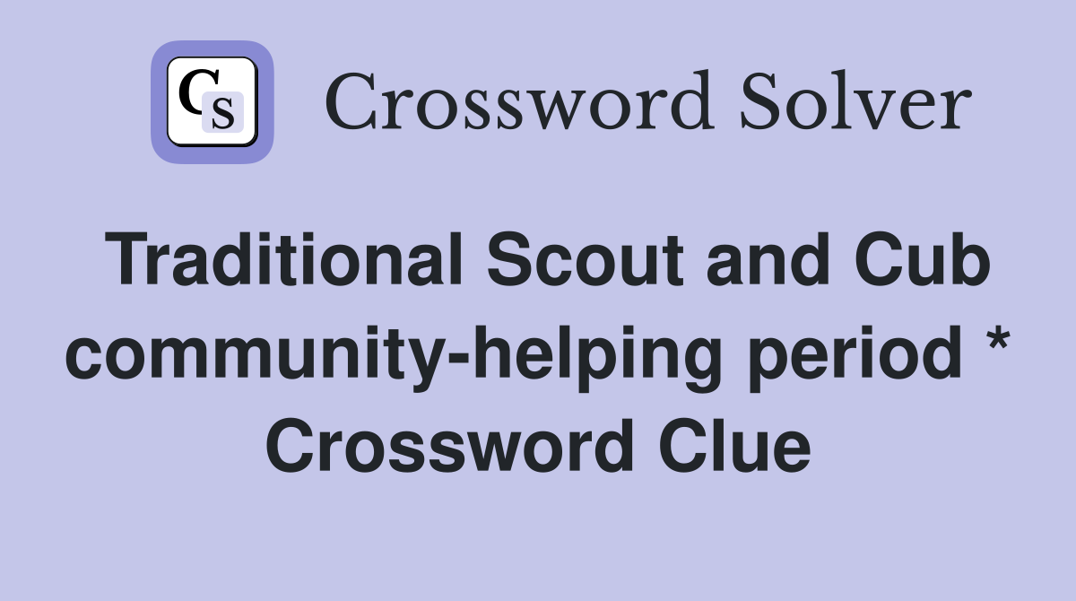 Traditional Scout and Cub community-helping period * Crossword Clue