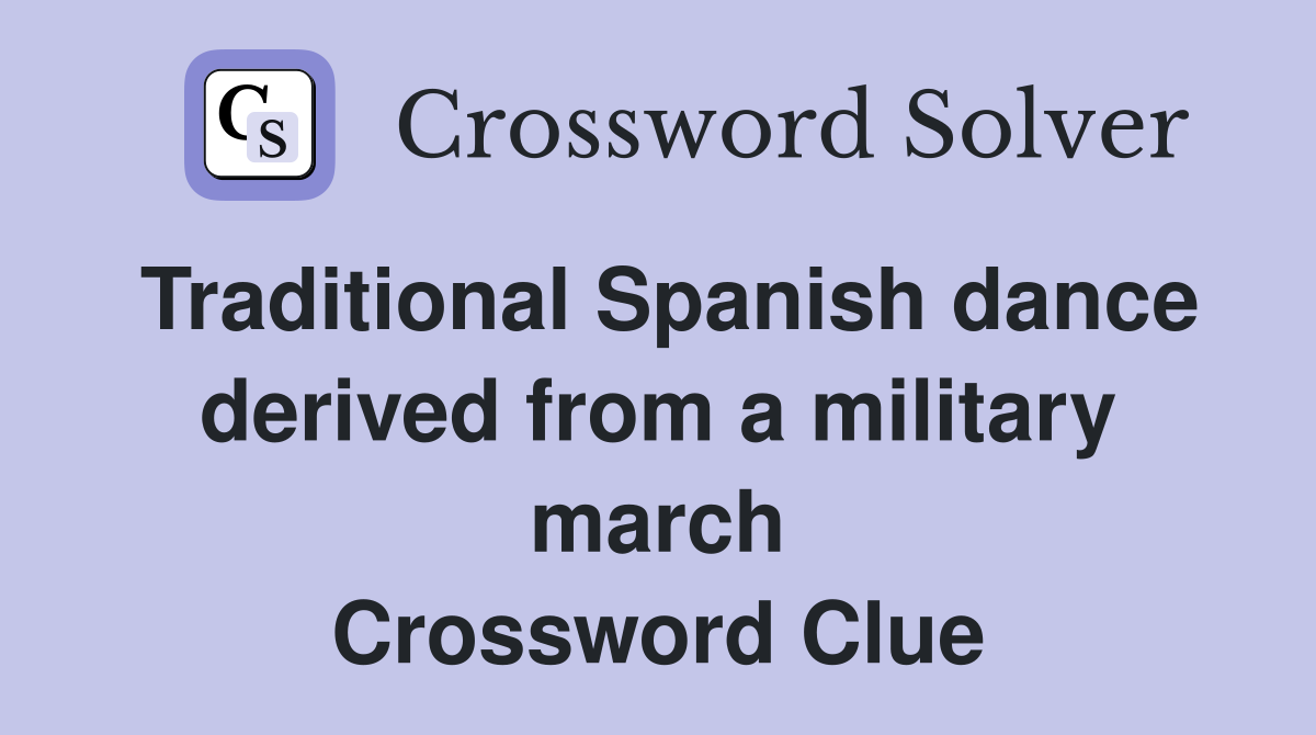 Traditional Spanish dance derived from a military march Crossword Clue