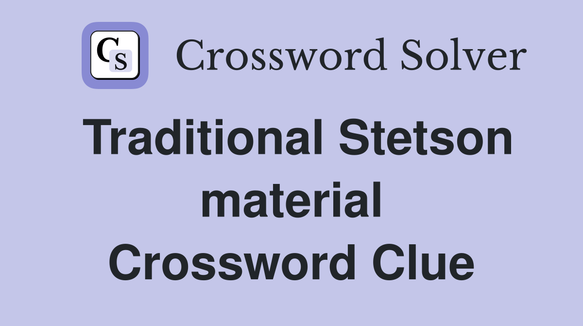 Traditional Stetson material Crossword Clue
