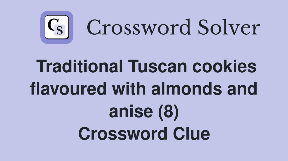 Traditional Tuscan cookies flavoured with almonds and anise (8) Crossword Clue