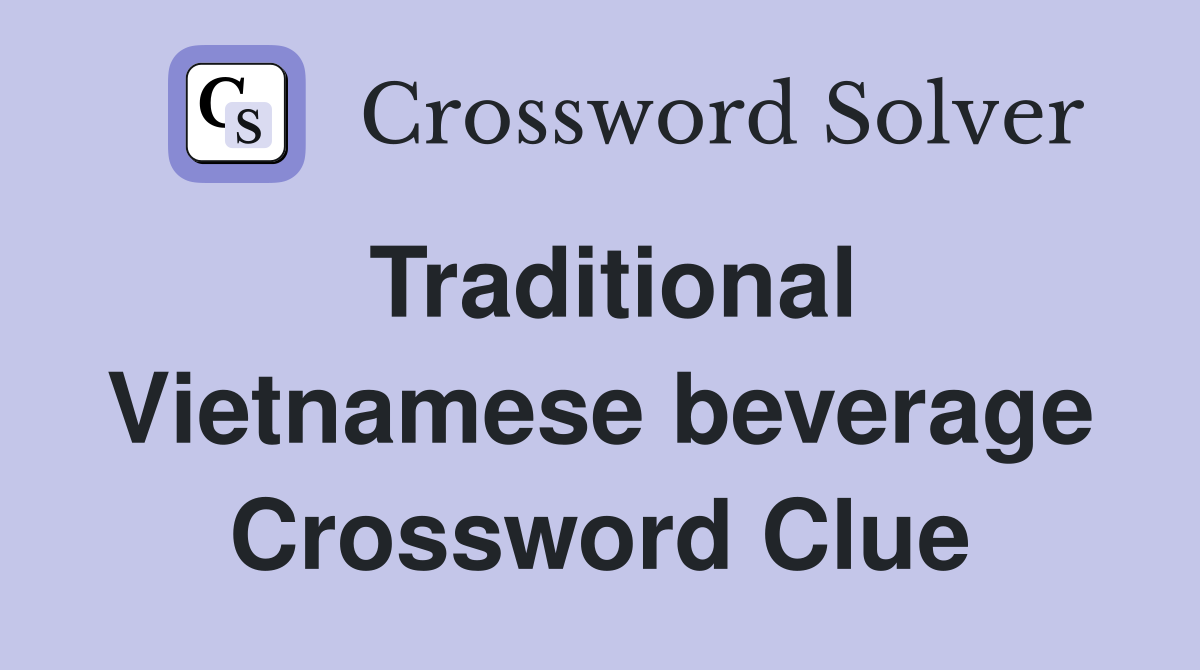 Traditional Vietnamese beverage Crossword Clue