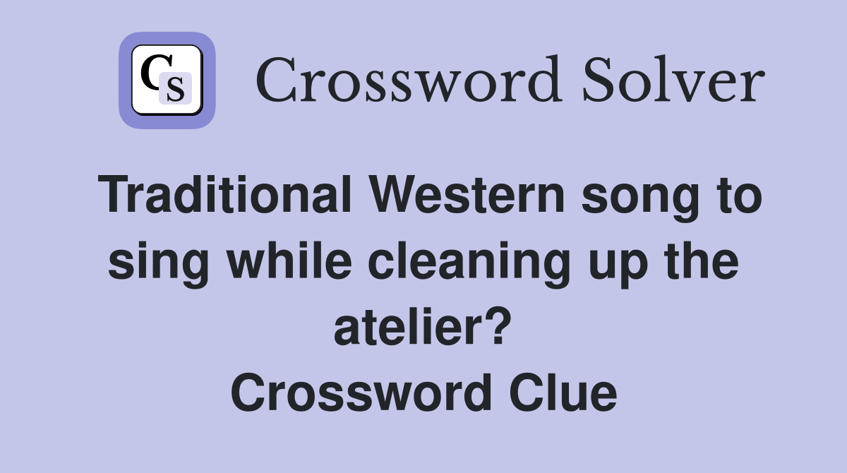 Traditional Western song to sing while cleaning up the atelier? Crossword Clue