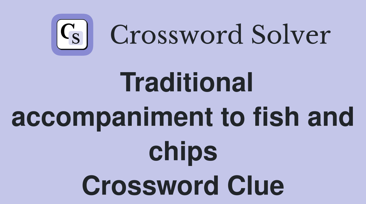 Traditional accompaniment to fish and chips Crossword Clue