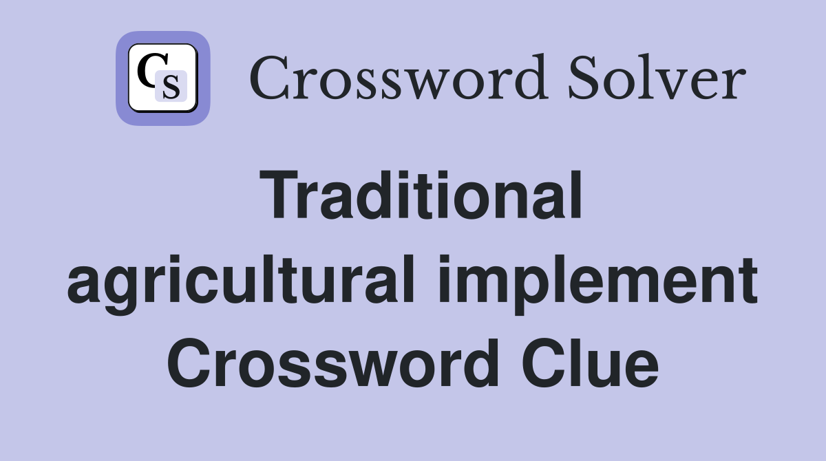 Traditional agricultural implement Crossword Clue