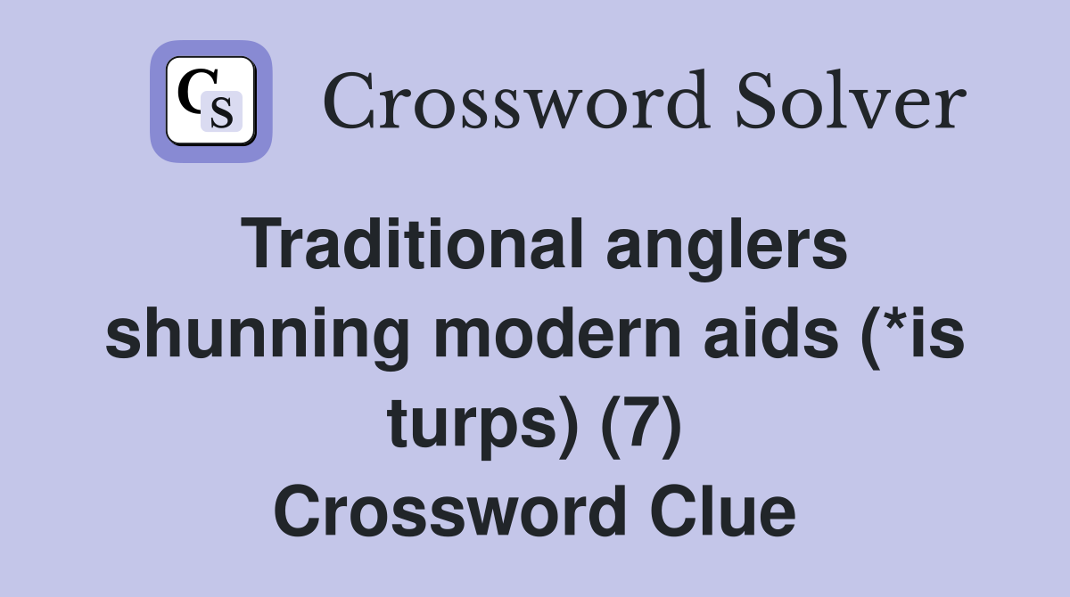 Traditional anglers shunning modern aids (*is turps) (7) Crossword Clue