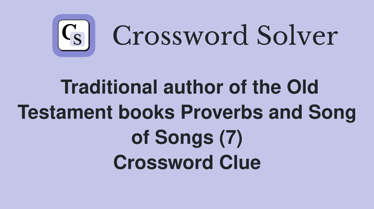 Traditional author of the Old Testament books Proverbs and Song of Songs (7) Crossword Clue