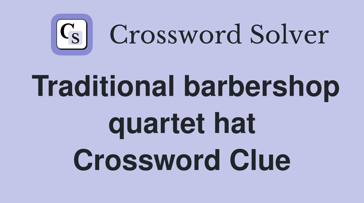 Traditional barbershop quartet hat Crossword Clue