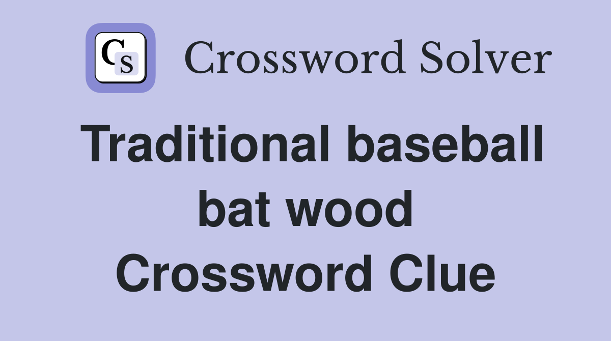 Traditional baseball bat wood Crossword Clue
