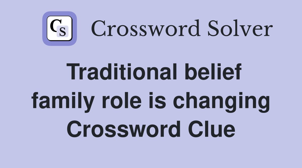 Traditional belief family role is changing Crossword Clue