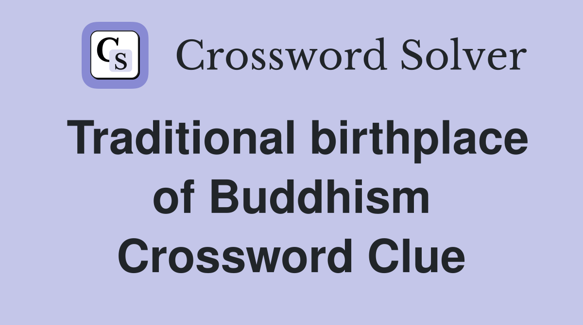 Traditional birthplace of Buddhism Crossword Clue