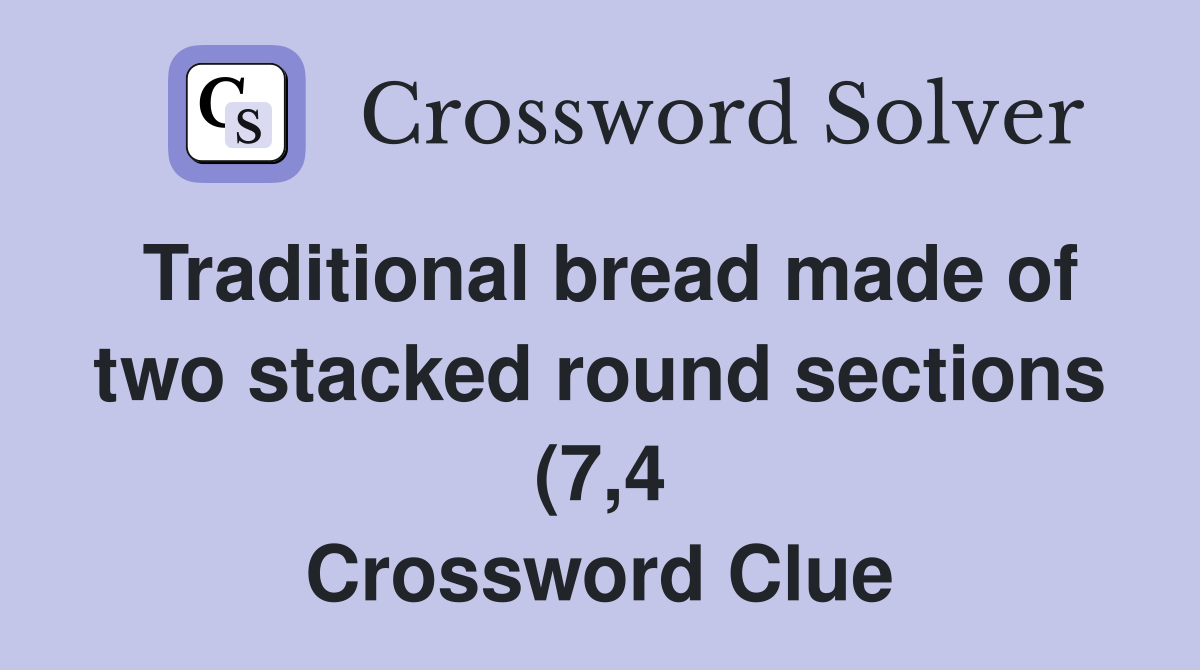 Traditional bread made of two stacked round sections (7 4) Crossword Traditional bread made of two stacked round sections (7 4) Crossword
