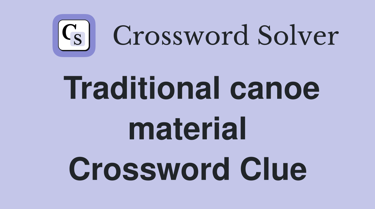 Traditional canoe material Crossword Clue