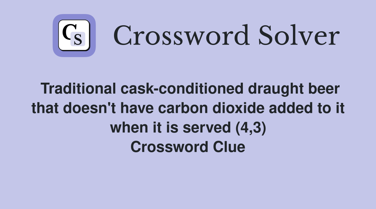 Traditional cask-conditioned draught beer that doesn't have carbon dioxide added to it when it is served (4,3) Crossword Clue