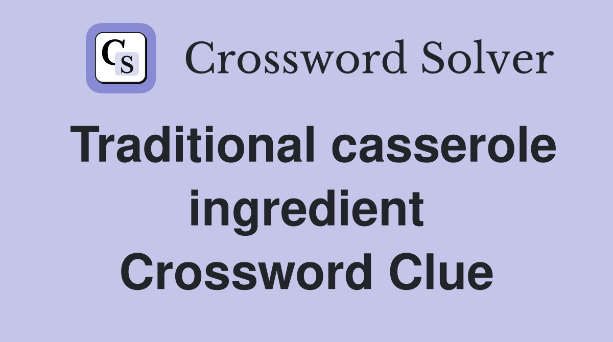 Traditional casserole ingredient Crossword Clue
