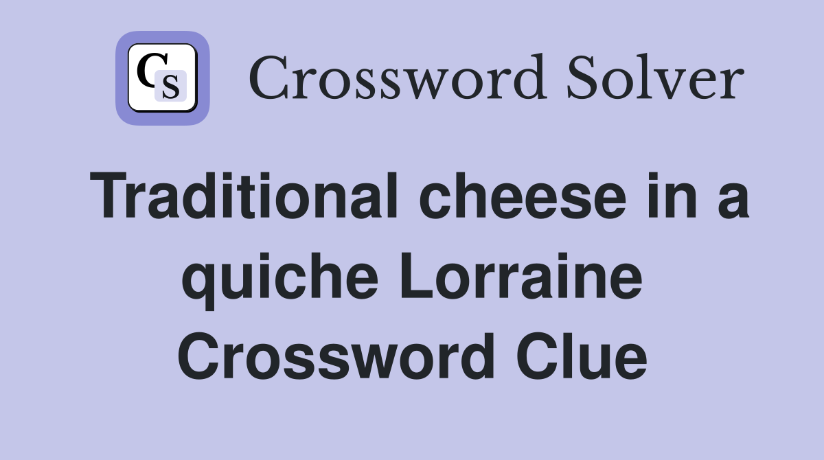 Traditional cheese in a quiche Lorraine Crossword Clue