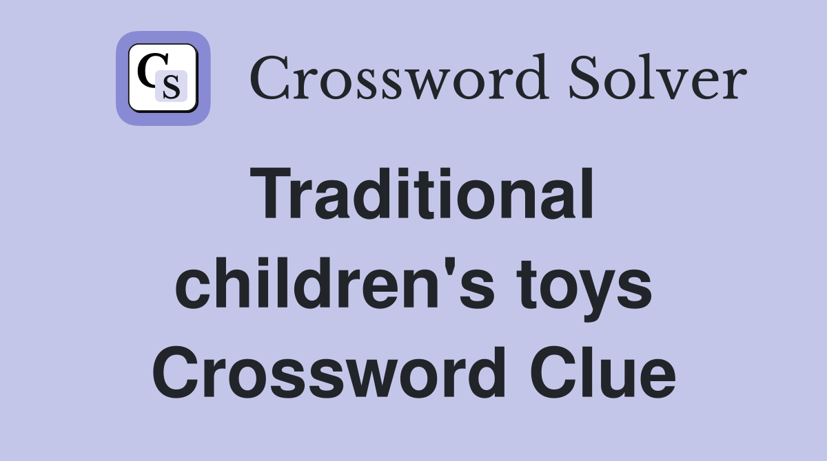 Traditional children's toys Crossword Clue