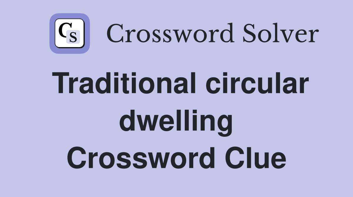 Traditional circular dwelling Crossword Clue