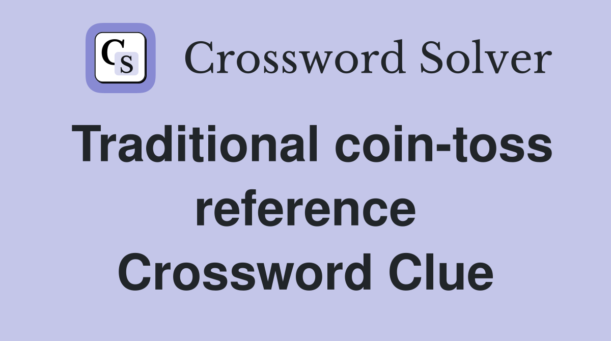 Traditional coin-toss reference Crossword Clue