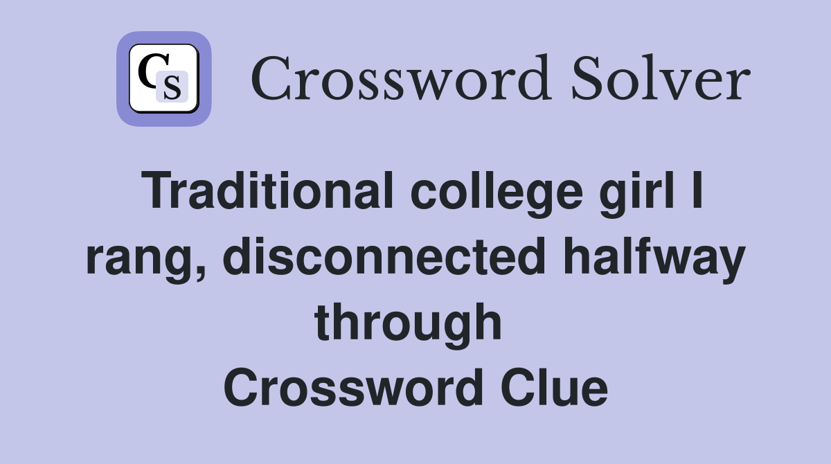 Traditional college girl I rang, disconnected halfway through  Crossword Clue