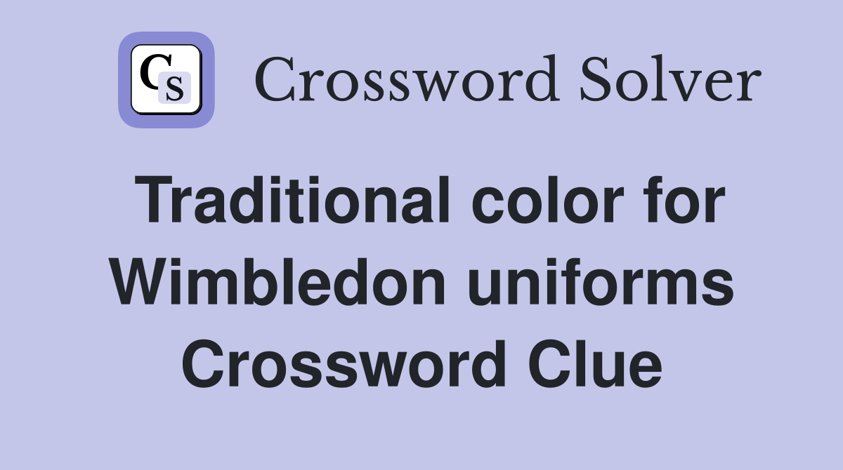 Traditional color for Wimbledon uniforms Crossword Clue