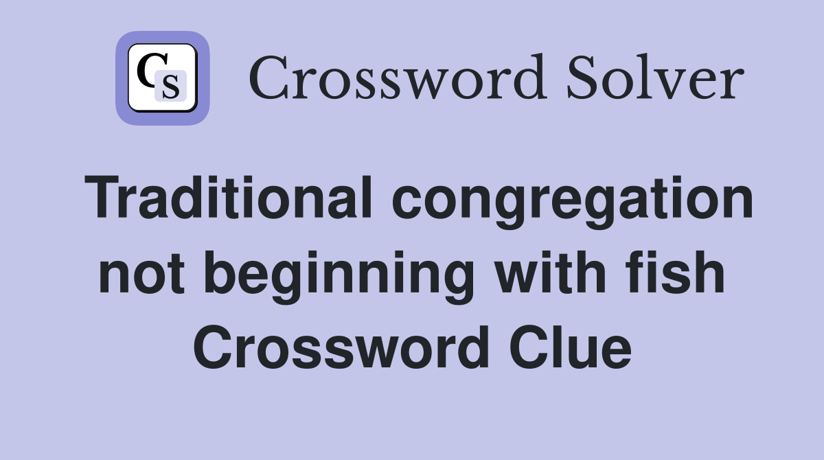 Traditional congregation not beginning with fish Crossword Clue