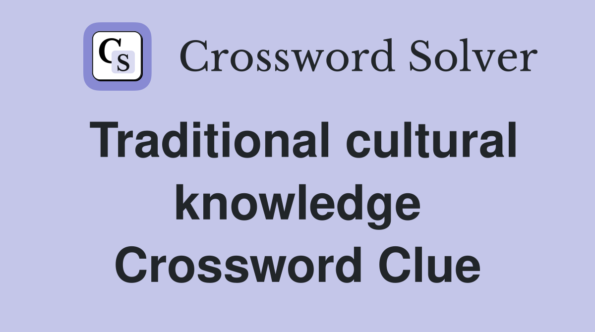 Traditional cultural knowledge Crossword Clue