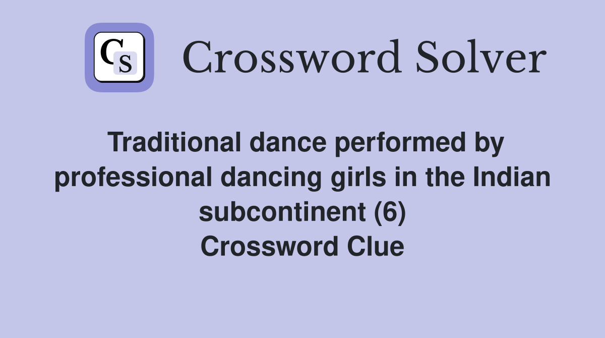 Traditional dance performed by professional dancing girls in the Indian subcontinent (6) Crossword Clue