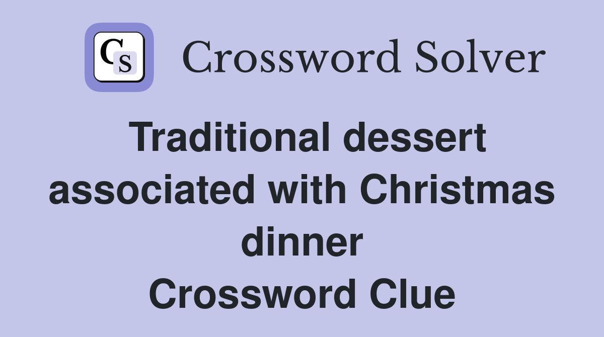 Traditional dessert associated with Christmas dinner Crossword Clue