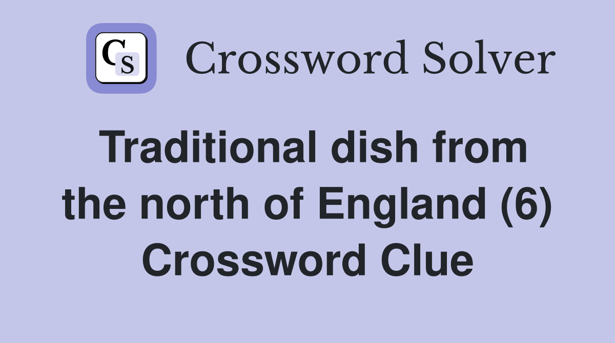 Traditional dish from the north of England (6) Crossword Clue
