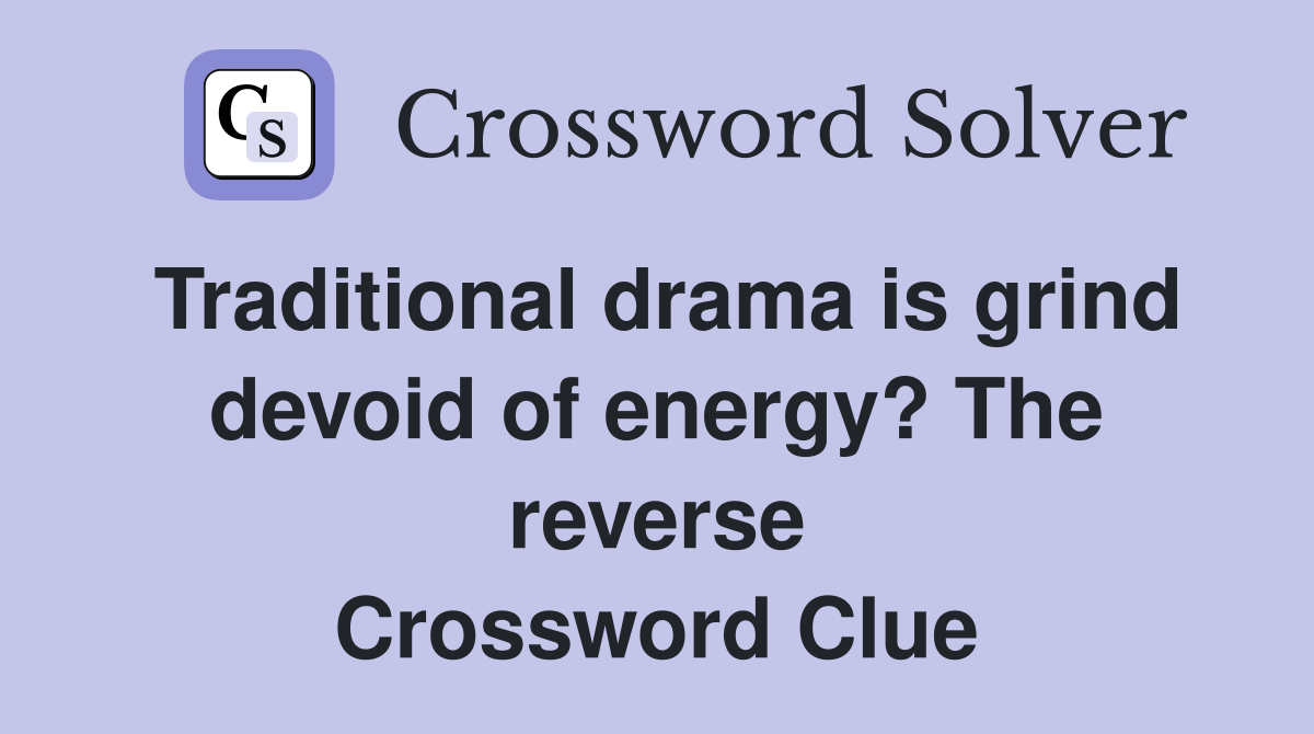 Traditional drama is grind devoid of energy? The reverse Crossword Clue