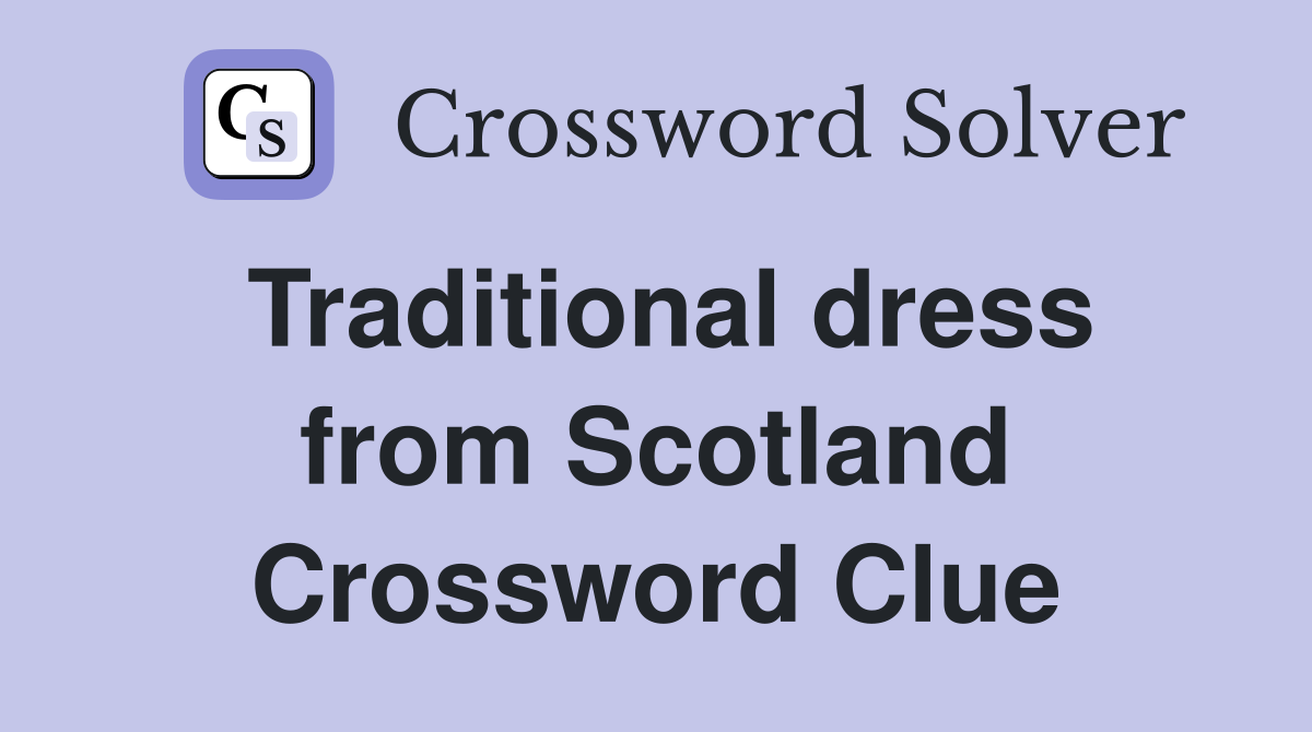 Traditional dress from Scotland Crossword Clue