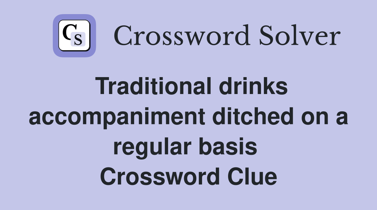 Traditional drinks accompaniment ditched on a regular basis  Crossword Clue