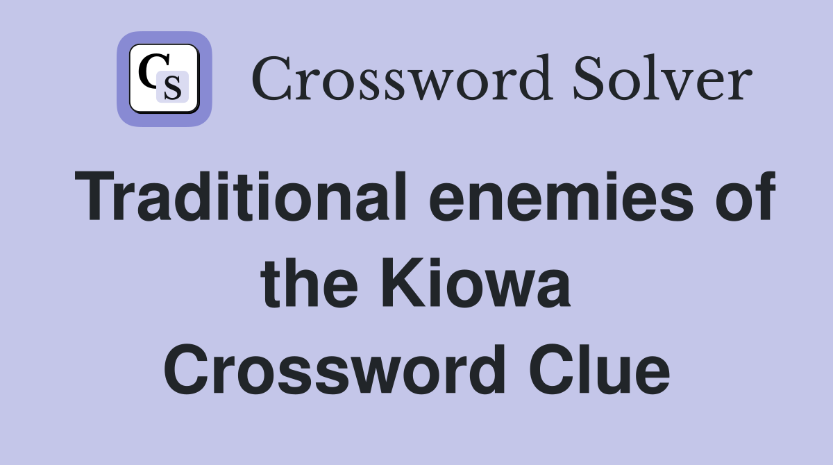 Traditional enemies of the Kiowa Crossword Clue