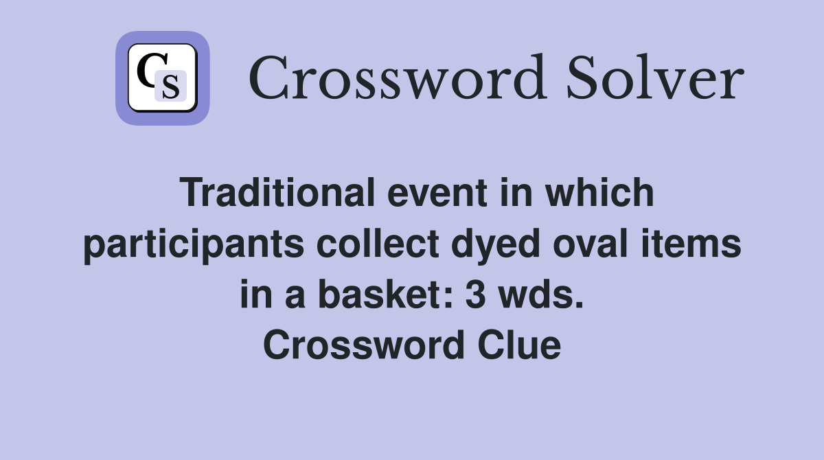 Traditional event in which participants collect dyed oval items in a basket: 3 wds. Crossword Clue