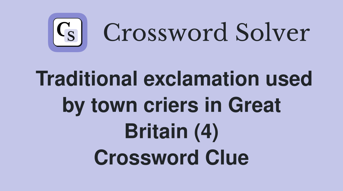 Traditional exclamation used by town criers in Great Britain (4) Crossword Clue