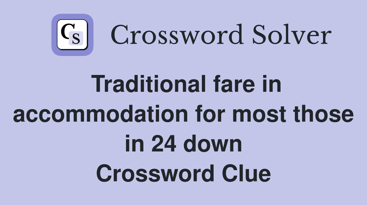 Traditional fare in accommodation for most those in 24 down Crossword Clue