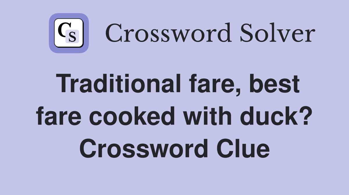 Traditional fare, best fare cooked with duck? Crossword Clue