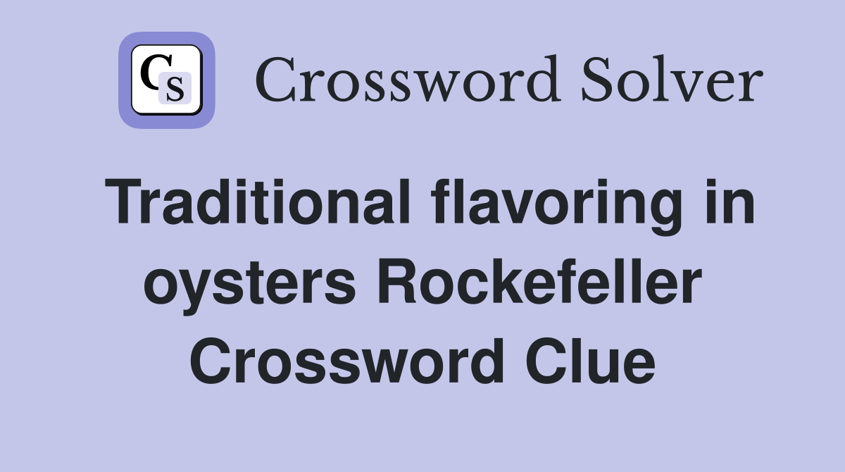 Traditional flavoring in oysters Rockefeller Crossword Clue